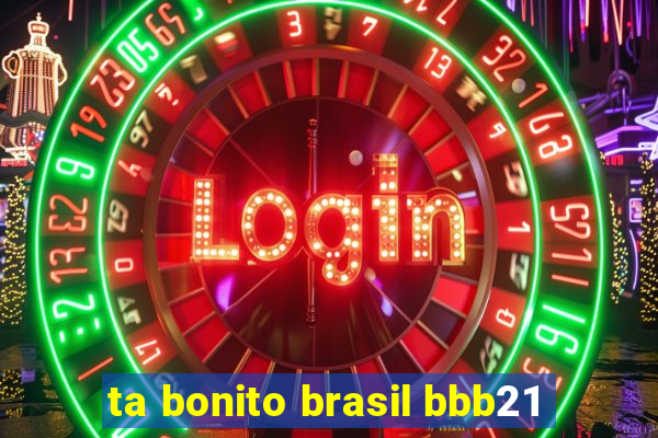 ta bonito brasil bbb21